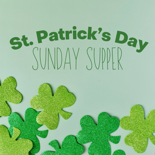 Sunday Supper March 16th, 2025 St Patty's Day Eve